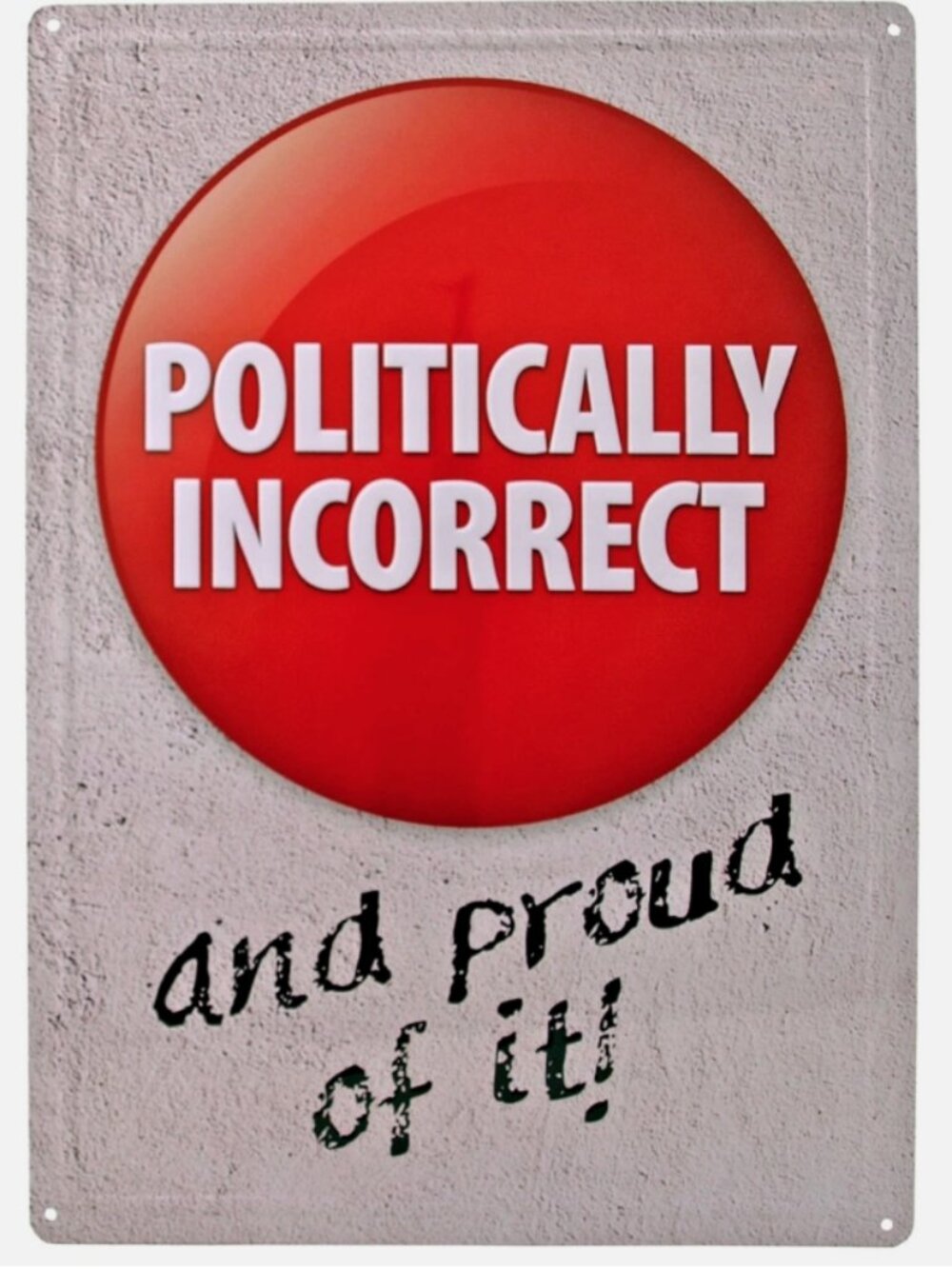 Politically Incorrect and Proud of It! Red Hot Button Issue Metal Tin Sign